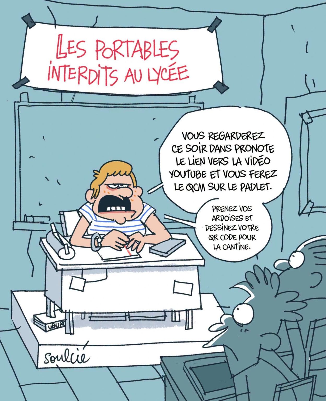 Dessin humoristique signé "Soulcié" intitulé "Les portables interdits au lycée". Un professeur à son bureau dit aux élèves : "Vous regarderez ce soir dans Pronote le lien vers la vidéo YouTube et vous ferez le QCM sur le Padlet. Prenez vos ardoises et dessinez votre QR code pour la cantine." Ironie sur l'interdiction des téléphones alors que l'enseignement repose entièrement sur des outils numériques.